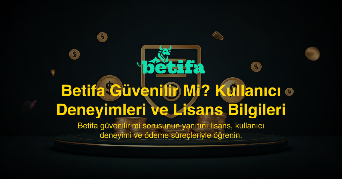 Betifa Güvenilir Mi? Kullanıcı Deneyimleri ve Lisans Bilgileri