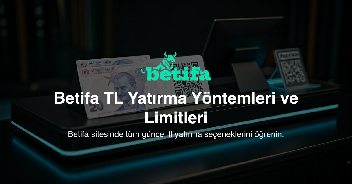 Betifa TL Yatırma Yöntemleri ve Limitleri